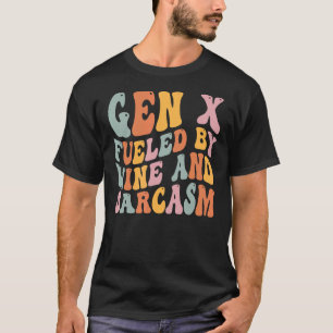 Gen X Generation X Fueled By Wine And Sarcasm Sayi T-Shirt