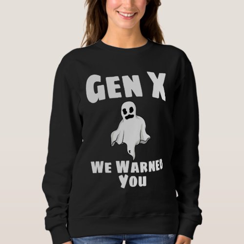 Gen X Halloween   Ghost Costume We Warned You Humo Sweatshirt