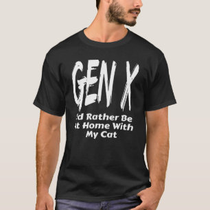 Gen X I'd Rather Be Home With My Cat Generation X T-Shirt