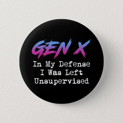 Gen X _ In My Defense I Was Left Unsupervised Button