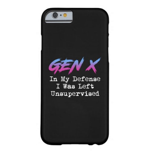 Gen X _ In My Defense I Was Left Unsupervised Barely There iPhone 6 Case