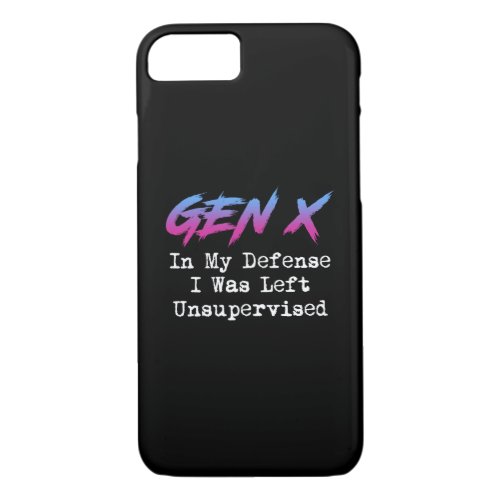Gen X _ In My Defense I Was Left Unsupervised iPhone 87 Case