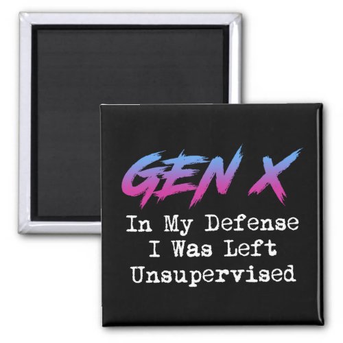 Gen X _ In My Defense I Was Left Unsupervised Magnet