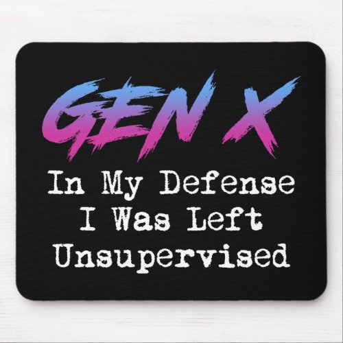 Gen X _ In My Defense I Was Left Unsupervised Mouse Pad