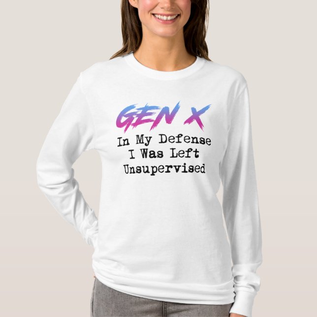 Gen X - In My Defense I Was Left Unsupervised T-Shirt (Front)