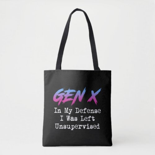Gen X _ In My Defense I Was Left Unsupervised Tote Bag