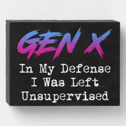 Gen X _ In My Defense I Was Left Unsupervised Wooden Box Sign