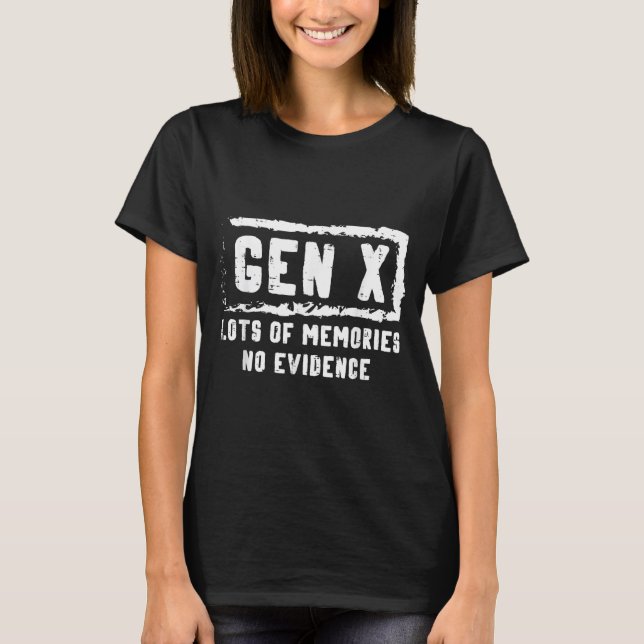 Gen X Lots Of Memories No Evidence Funny Saying Me T-Shirt (Front)