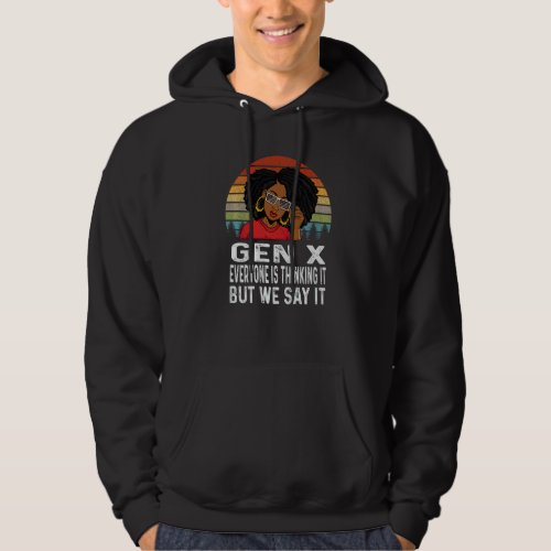 Gen X Melanin Black Everyone Is Thinking It But We Hoodie