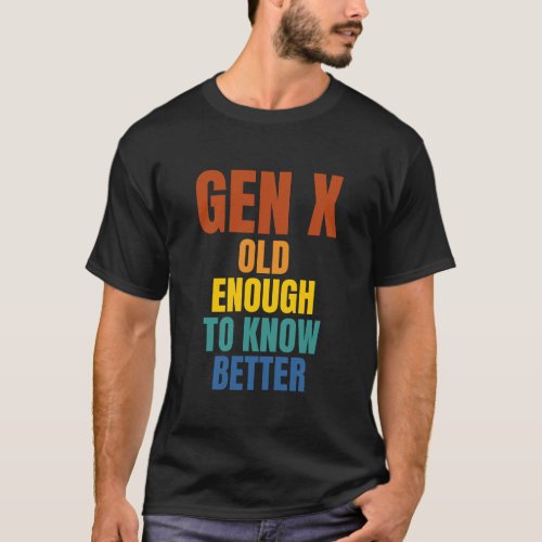 Gen X Old Enough To Know Better T_Shirt