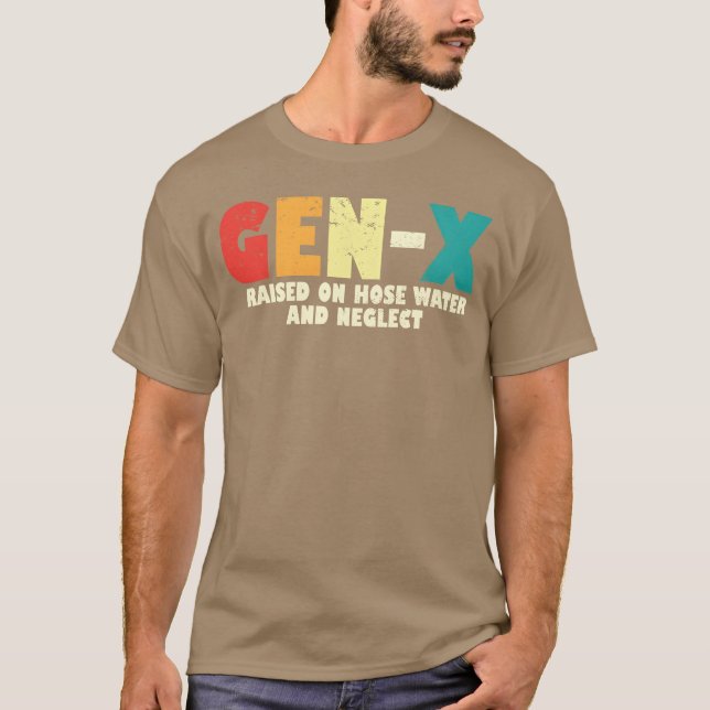 Gen X Raised On Hose Water And Neglect 80s 90s fam T-Shirt (Front)
