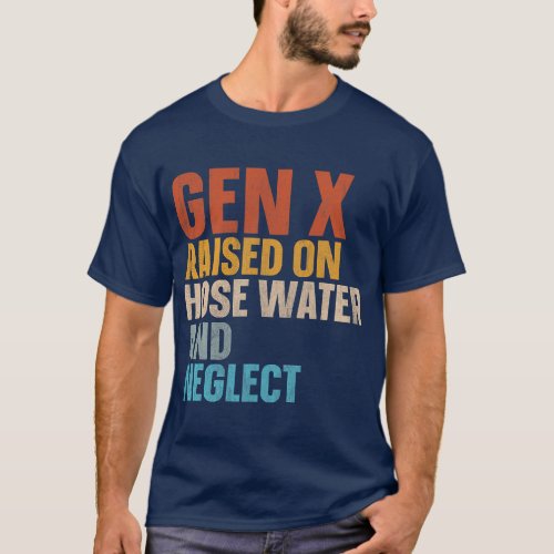 Gen X Raised On Hose Water And Neglect  family T_Shirt