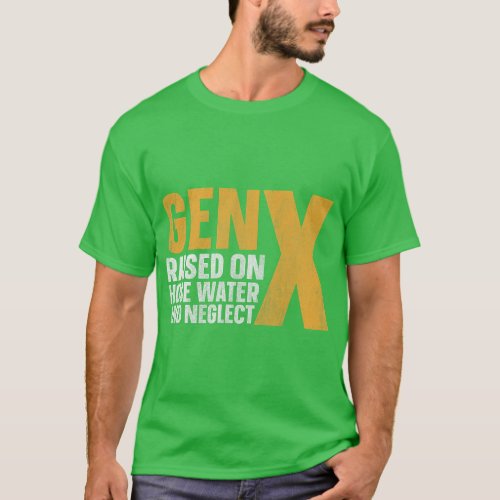 Gen X Raised On Hose Water And Neglect  girl T_Shirt