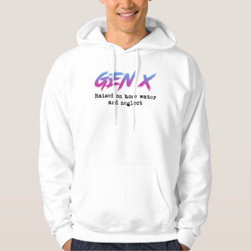 Gen X Raised On Hose Water And Neglect Hoodie