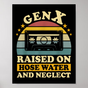 Gen X Raised On Hose Water And Neglect Humor X Gen Poster
