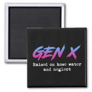 Gen X: Raised On Hose Water And Neglect Magnet