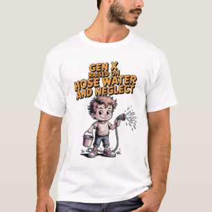 Gen X Raised on Hose Water and Neglect T-Shirt