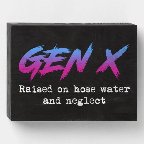 Gen X Raised On Hose Water And Neglect Wooden Box Sign