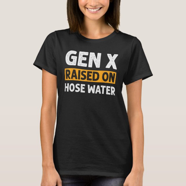 Gen X Raised On Hose Water Humor Generation X_2 T-Shirt (Front)