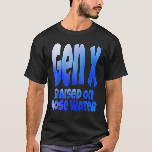 Gen X Raised On Hose Water Humor Generation X T-Shirt (Front)