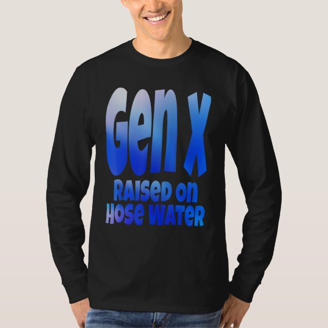 Gen X Raised On Hose Water Humor Generation X T-Shirt (Front)