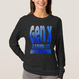 Gen X Raised On Hose Water Humor Generation X T-Shirt