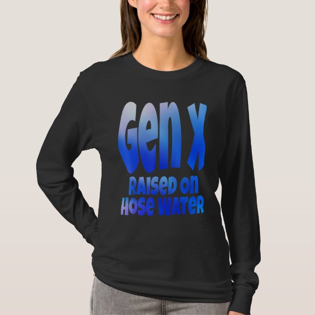 Gen X Raised On Hose Water Humor Generation X T-Shirt (Front)
