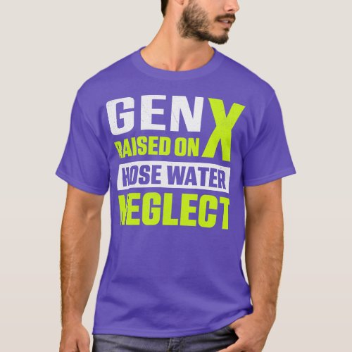 Gen X Raised On Hose Water Neglect T_Shirt