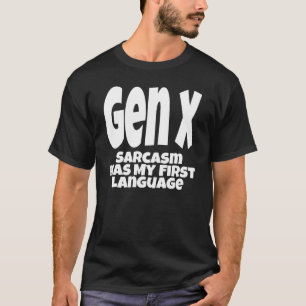 Gen X Sarcasm Was My First Language Generation X H T-Shirt