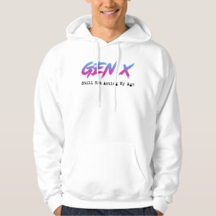 Gen X - Still Not Acting My Age Hoodie