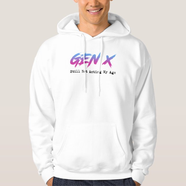 Gen X - Still Not Acting My Age Hoodie (Front)