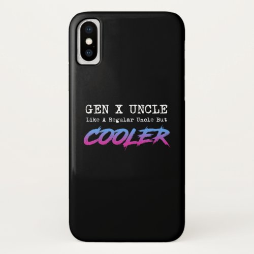 Gen X Uncle _ Like A Regular Uncle But Cooler iPhone X Case
