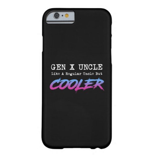Gen X Uncle _ Like A Regular Uncle But Cooler Barely There iPhone 6 Case