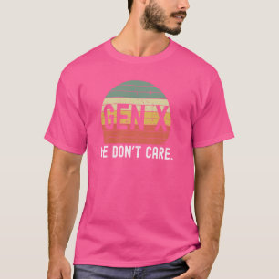 Gen X we don't care. Funny Generation X humor retr T-Shirt