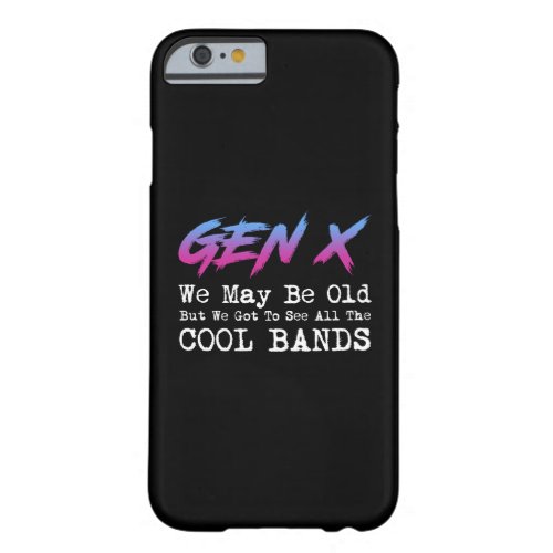 Gen X _ We Got To See All The Cool Bands Barely There iPhone 6 Case
