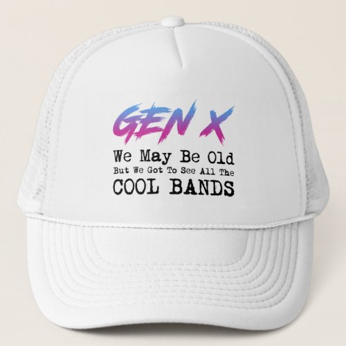 Gen X _ We Got To See All The Cool Bands Trucker Hat
