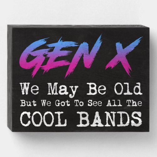 Gen X _ We Got To See All The Cool Bands Wooden Box Sign