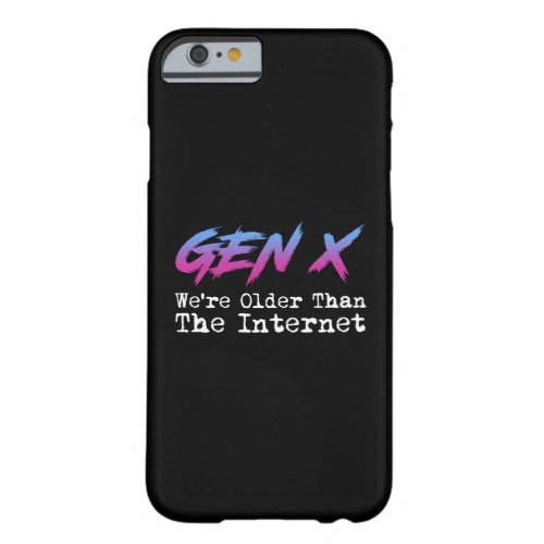 Gen X _ Were Older Than The Internet Barely There iPhone 6 Case