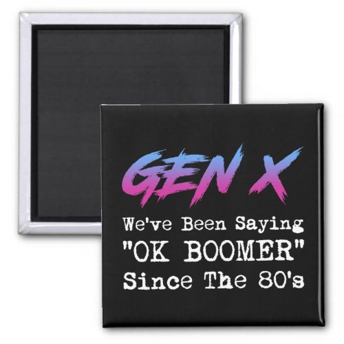 Gen X Weve Been Saying OK Boomer Since The 80s Magnet