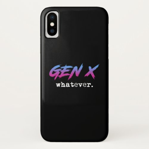 Gen X _ whatever iPhone X Case