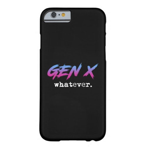 Gen X _ whatever Barely There iPhone 6 Case