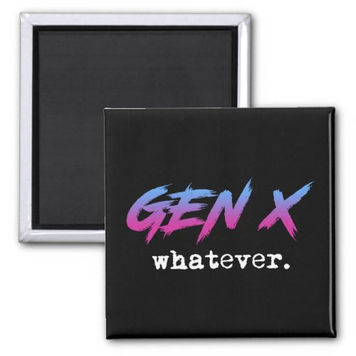 Gen X _ whatever Magnet
