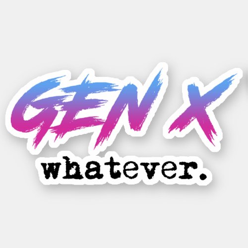 Gen X _ whatever Sticker