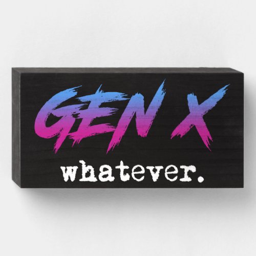 Gen X _ whatever Wooden Box Sign