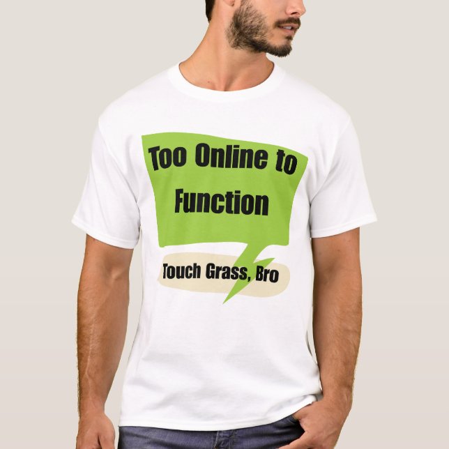 Gen z Too Online to Function | Touch Grass Bro  T-Shirt (Front)