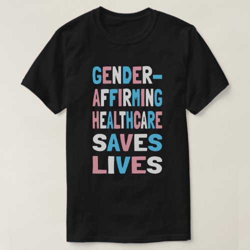 Gender Affirming Healthcare Saves Lives Trans Ally T_Shirt