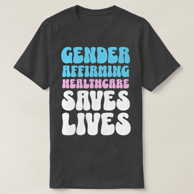 Gender Affirming Healthcare Saves Lives Transgende T-Shirt (Design Front)