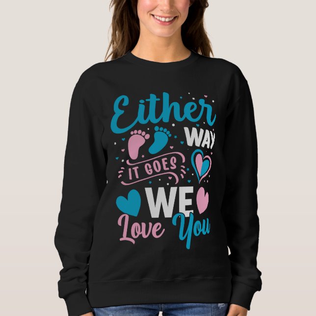 Gender Announcement  Either Way it Goes We Love yo Sweatshirt (Front)