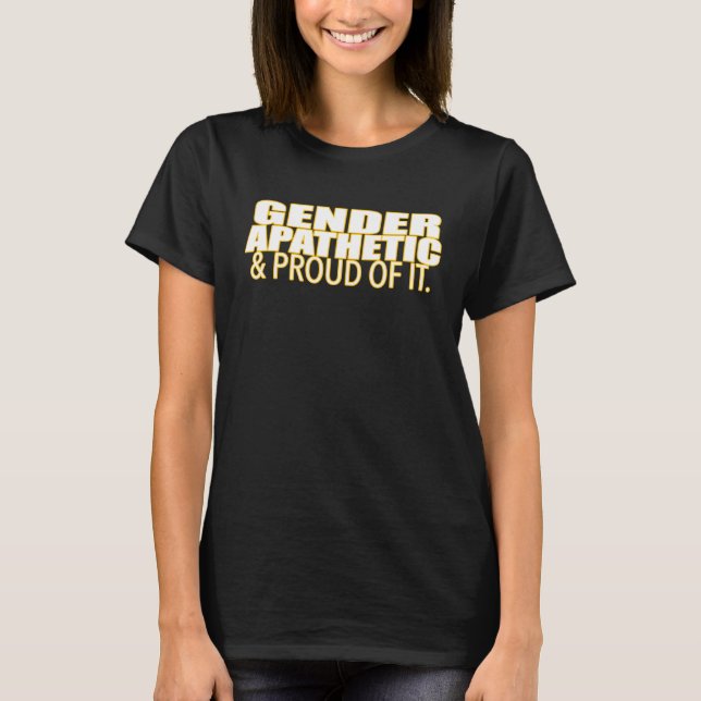 Gender Apathetic & Proud Of It Gender Identity T-Shirt (Front)
