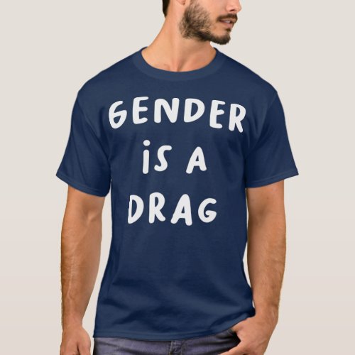 Gender Is A Drag Transgender Drag Queen LGBTQ T_Shirt